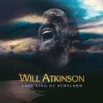 Will Atkinson – ‘Last King Of Scotland
